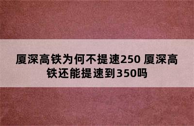 厦深高铁为何不提速250 厦深高铁还能提速到350吗